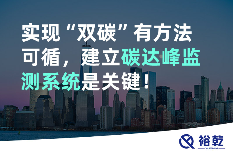 裕乾實(shí)現(xiàn)碳達(dá)峰碳中和有方法可循，建立碳達(dá)峰監(jiān)測(cè)系統(tǒng)是關(guān)鍵！
