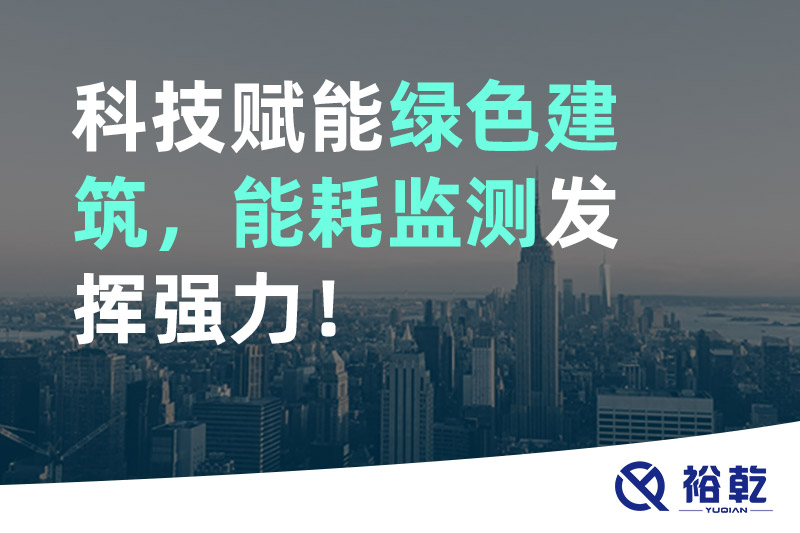 科技賦能綠色建筑，能耗監(jiān)測(cè)發(fā)揮強(qiáng)力！