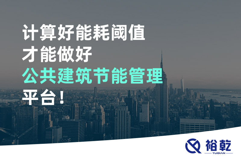 計算好能耗閾值才能做好公共建筑節(jié)能管理平臺！