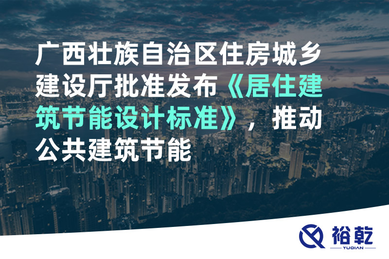廣西壯族自治區(qū)住房城鄉(xiāng)建設廳批準發(fā)布《居住建筑節(jié)能設計標準》，推動公共建筑節(jié)能