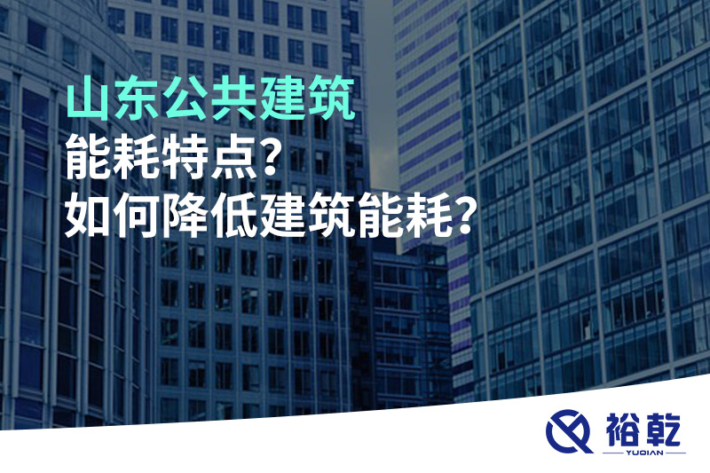 山東公共建筑能耗特點？如何降低建筑能耗？