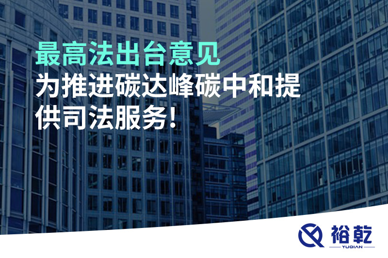 最高法出臺意見，為推進碳達峰碳中和提供司法服務!